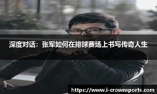 深度对话:张军如何在排球赛场上书写传奇人生