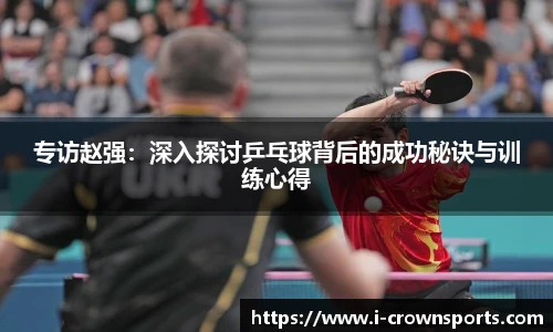 专访赵强:深入探讨乒乓球背后的成功秘诀与训练心得