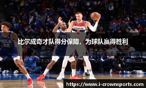 比尔成奇才队得分保障,为球队赢得胜利