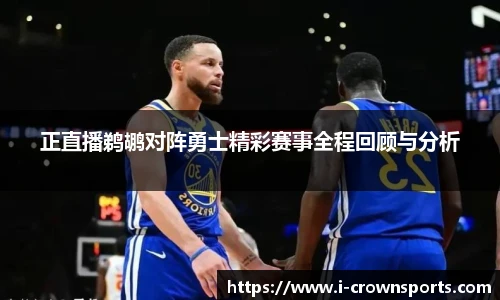 正直播鹈鹕对阵勇士精彩赛事全程回顾与分析