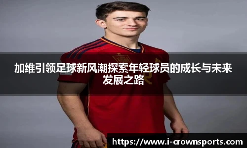 加维引领足球新风潮探索年轻球员的成长与未来发展之路